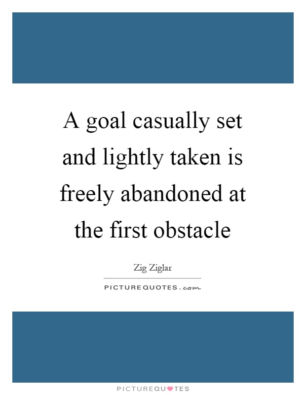 A goal casually set and lightly taken is freely abandoned at the first obstacle Picture Quote #1