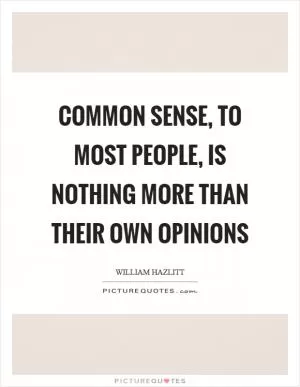 Common sense, to most people, is nothing more than their own opinions Picture Quote #1