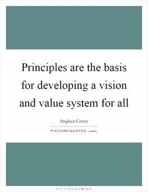 Principles are the basis for developing a vision and value system for all Picture Quote #1