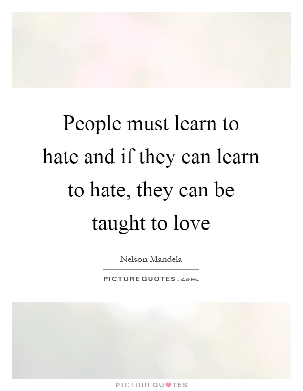 People must learn to hate and if they can learn to hate, they can be taught to love Picture Quote #1