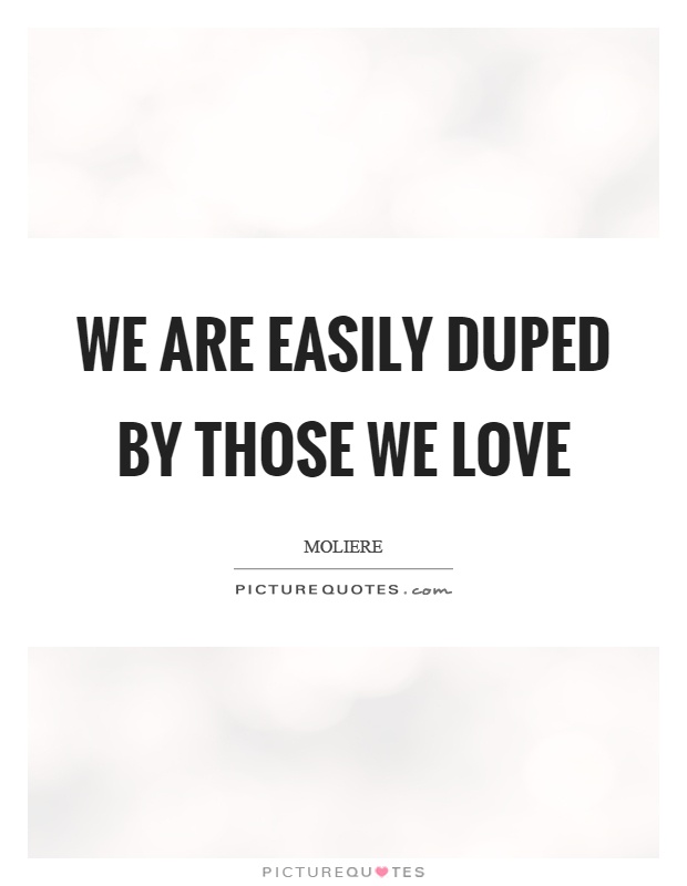 We are easily duped by those we love Picture Quote #1
