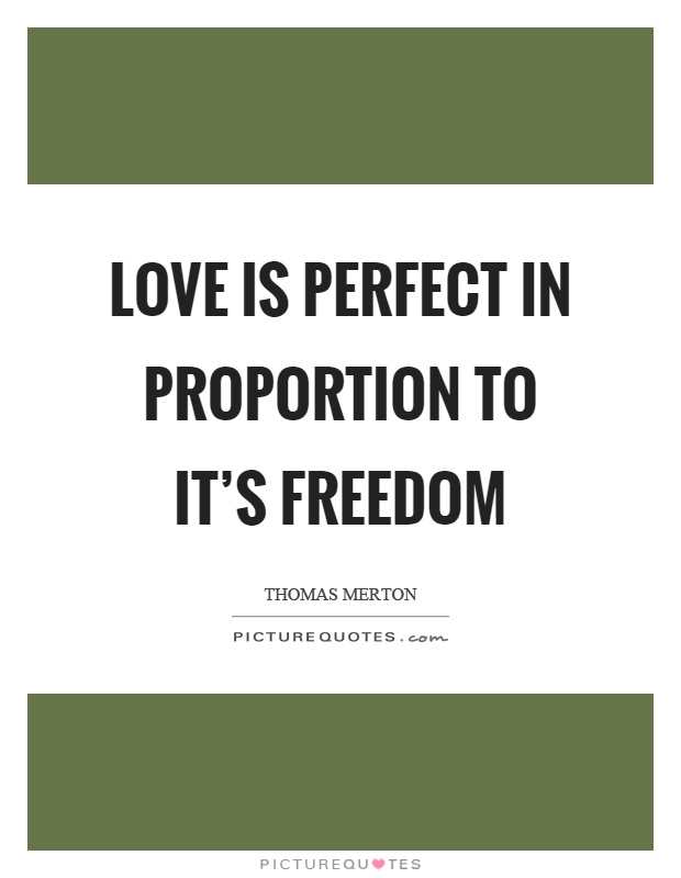 Love is perfect in proportion to it's freedom Picture Quote #1