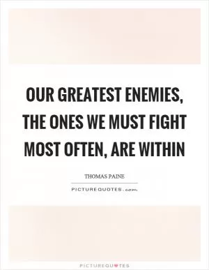 Our greatest enemies, the ones we must fight most often, are within Picture Quote #1