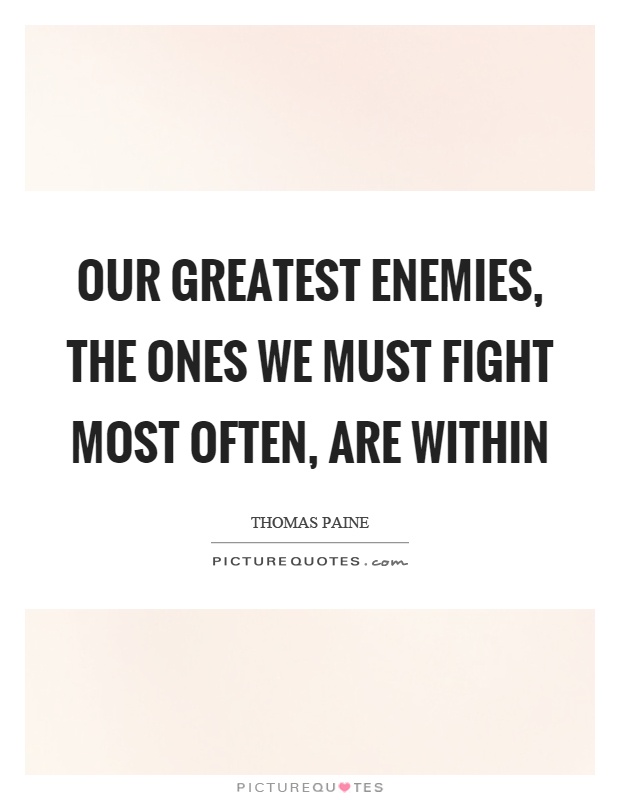 Our greatest enemies, the ones we must fight most often, are within Picture Quote #1