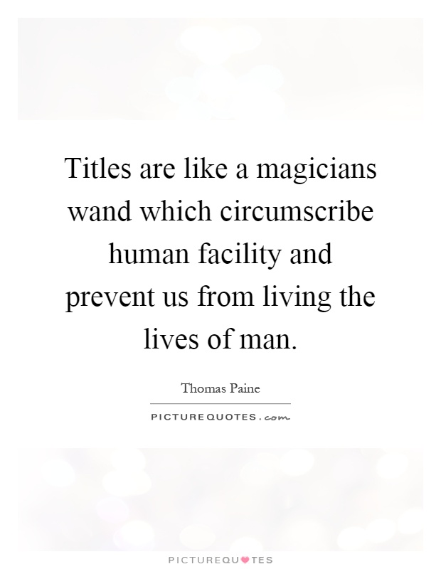 Titles are like a magicians wand which circumscribe human facility and prevent us from living the lives of man Picture Quote #1