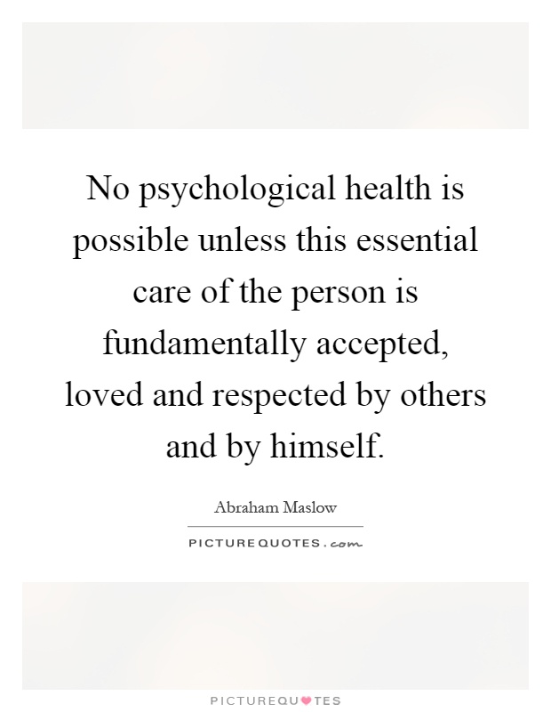 No psychological health is possible unless this essential care of the person is fundamentally accepted, loved and respected by others and by himself Picture Quote #1