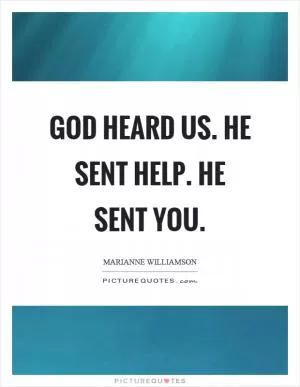 God heard us. He sent help. He sent you Picture Quote #1