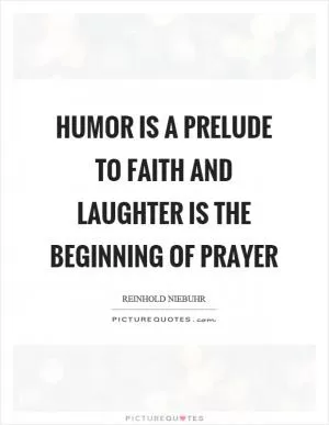 Humor is a prelude to faith and laughter is the beginning of prayer Picture Quote #1
