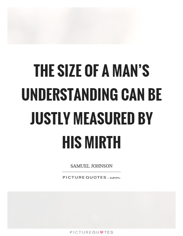 The size of a man's understanding can be justly measured by his mirth Picture Quote #1