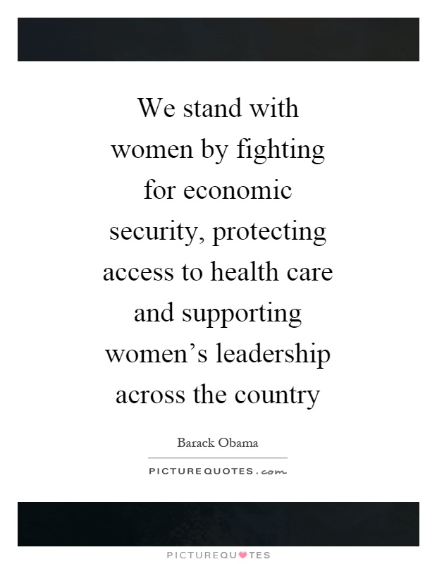 We stand with women by fighting for economic security, protecting access to health care and supporting women's leadership across the country Picture Quote #1