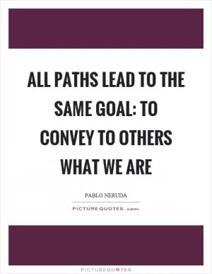 All paths lead to the same goal: to convey to others what we are Picture Quote #1