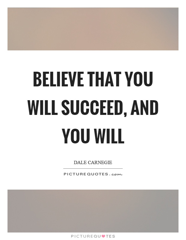 Believe that you will succeed, and you will Picture Quote #1