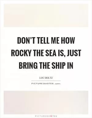 Don’t tell me how rocky the sea is, just bring the ship in Picture Quote #1
