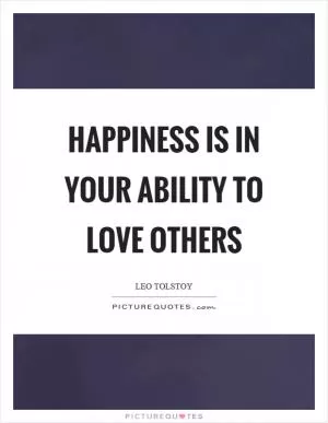 Happiness is in your ability to love others Picture Quote #1