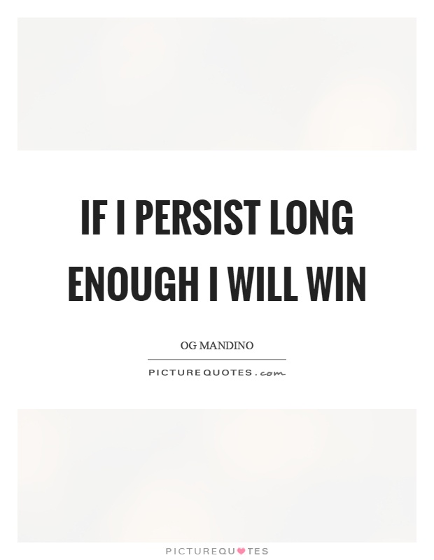 If I persist long enough I will win Picture Quote #1