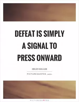 Defeat is simply a signal to press onward Picture Quote #1