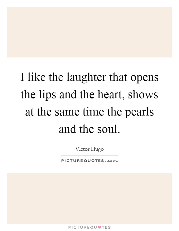 I like the laughter that opens the lips and the heart, shows at the same time the pearls and the soul Picture Quote #1