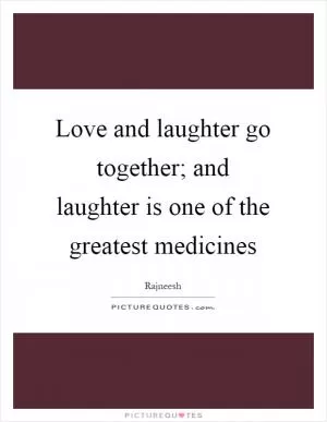 Love and laughter go together; and laughter is one of the greatest medicines Picture Quote #1