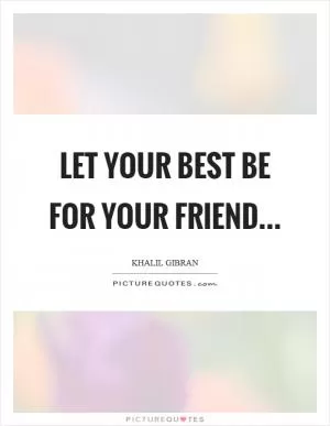 Let your best be for your friend Picture Quote #1