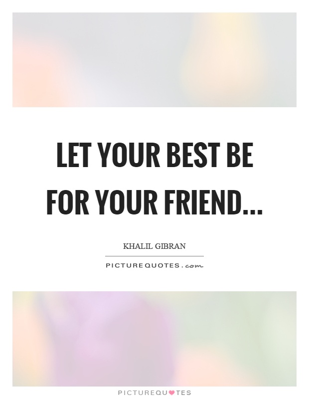 Let your best be for your friend Picture Quote #1