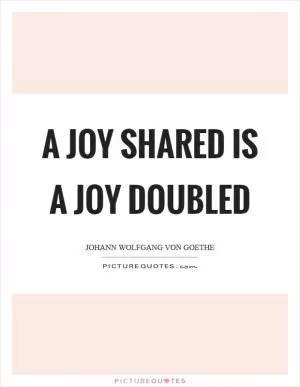 A joy shared is a joy doubled Picture Quote #1