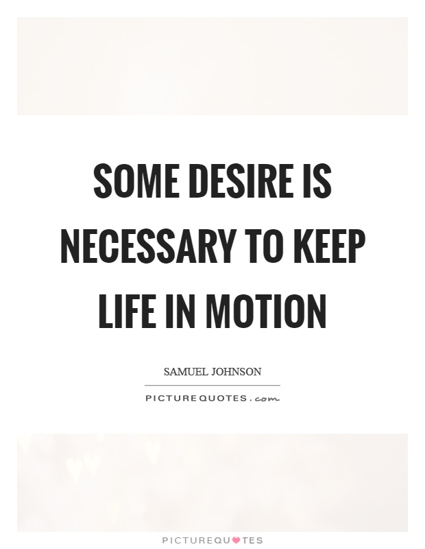 Some desire is necessary to keep life in motion Picture Quote #1