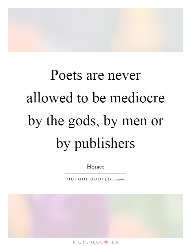Poets are never allowed to be mediocre by the gods, by men or by publishers Picture Quote #1