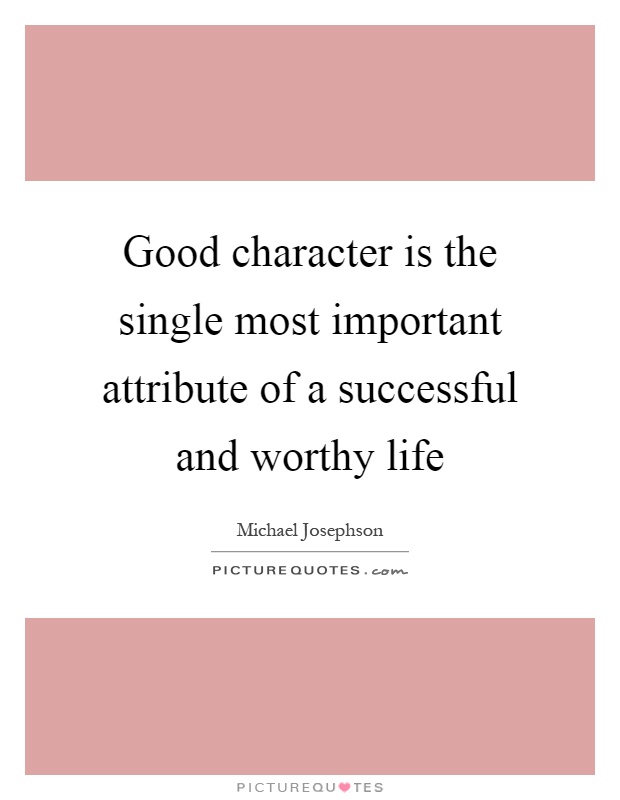 Good character is the single most important attribute of a successful and worthy life Picture Quote #1