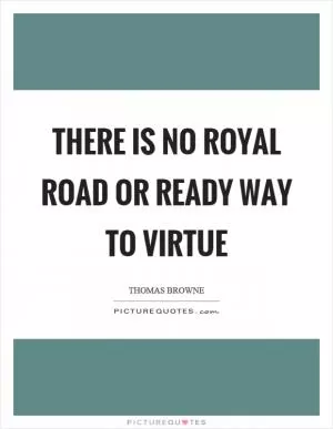 There is no royal road or ready way to virtue Picture Quote #1
