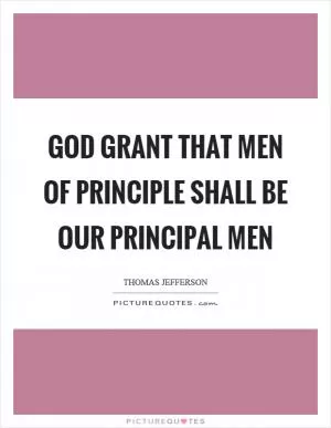 God grant that men of principle shall be our principal men Picture Quote #1