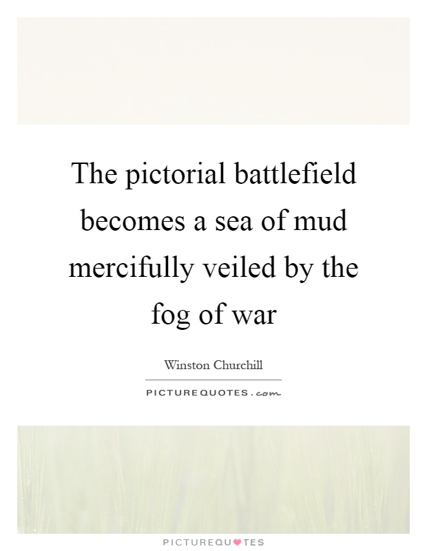 The pictorial battlefield becomes a sea of mud mercifully veiled by the fog of war Picture Quote #1