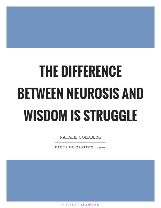 The difference between neurosis and wisdom is struggle Picture Quote #1