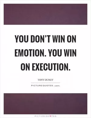 You don’t win on emotion. You win on execution Picture Quote #1