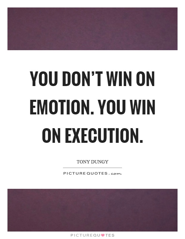You don't win on emotion. You win on execution Picture Quote #1