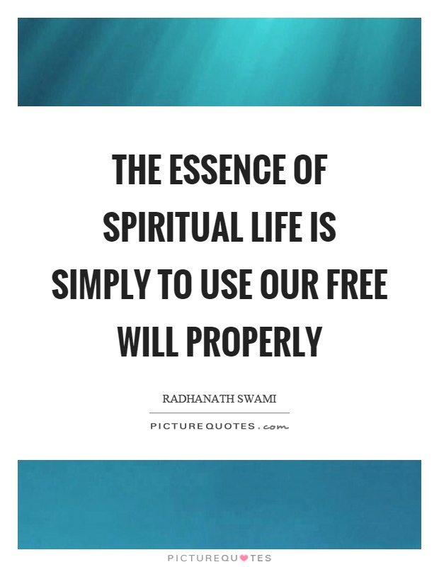The essence of spiritual life is simply to use our free will properly Picture Quote #1