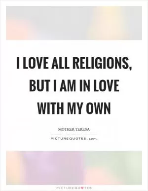 I love all religions, but I am in love with my own Picture Quote #1