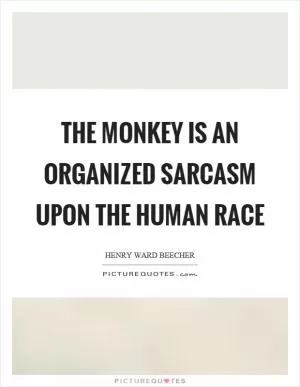 The monkey is an organized sarcasm upon the human race Picture Quote #1