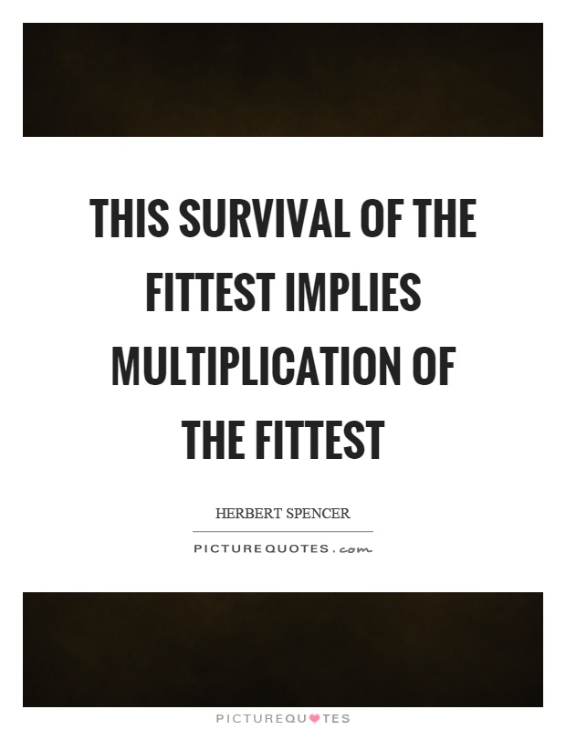 This survival of the fittest implies multiplication of the fittest Picture Quote #1
