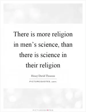 There is more religion in men’s science, than there is science in their religion Picture Quote #1