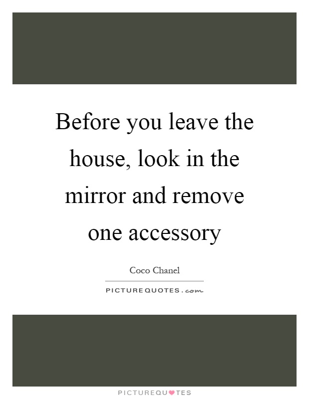 Before you leave the house, look in the mirror and remove one accessory Picture Quote #1