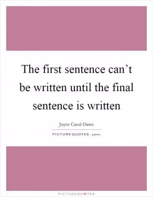 The first sentence can’t be written until the final sentence is written Picture Quote #1