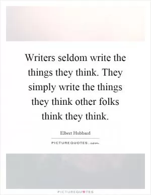 Writers seldom write the things they think. They simply write the things they think other folks think they think Picture Quote #1