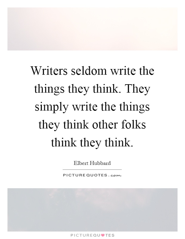 Writers seldom write the things they think. They simply write the things they think other folks think they think Picture Quote #1