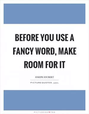 Before you use a fancy word, make room for it Picture Quote #1