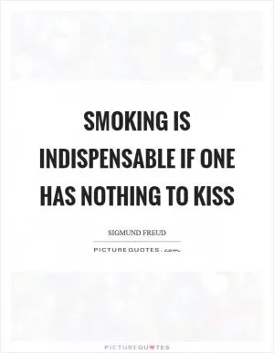 Smoking is indispensable if one has nothing to kiss Picture Quote #1