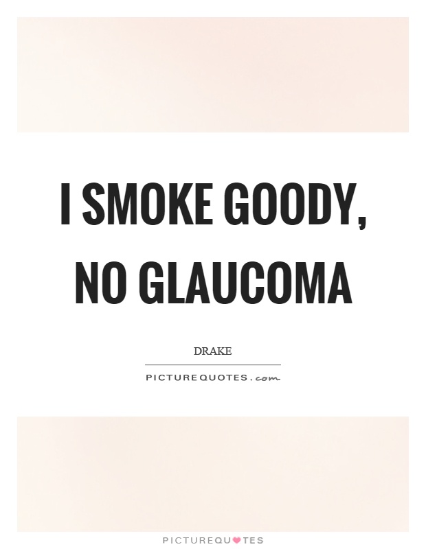 I smoke goody, no glaucoma Picture Quote #1