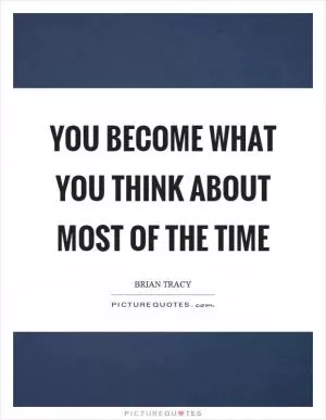 You become what you think about most of the time Picture Quote #1