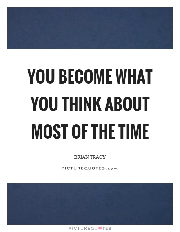 You become what you think about most of the time Picture Quote #1