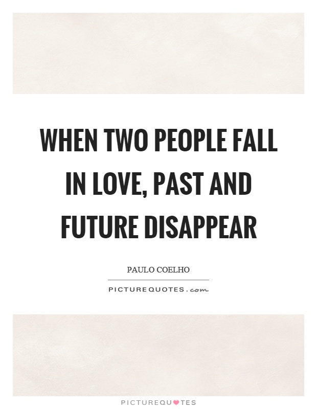 When two people fall in love, past and future disappear Picture Quote #1