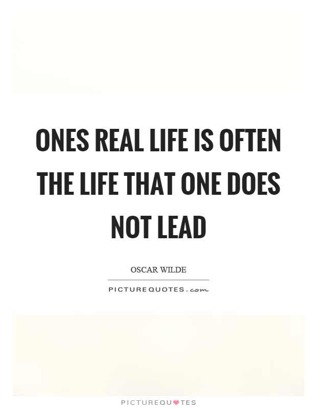 Ones real life is often the life that one does not lead Picture Quote #1